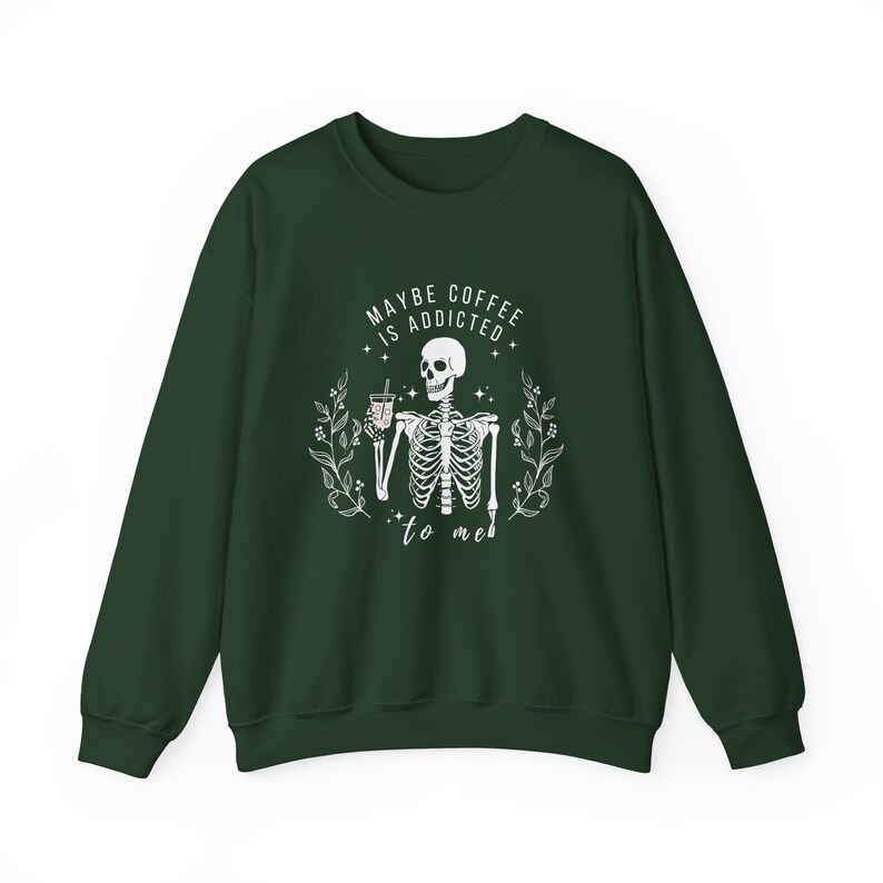 Iced Coffee Sweatshirt Maybe Coffee Is Addicted To Me Coffee Lovers Shirt Sarcastic Shirts Iced Coffee Shirt Coffee Apparel Skeleton Coffee Forest Green