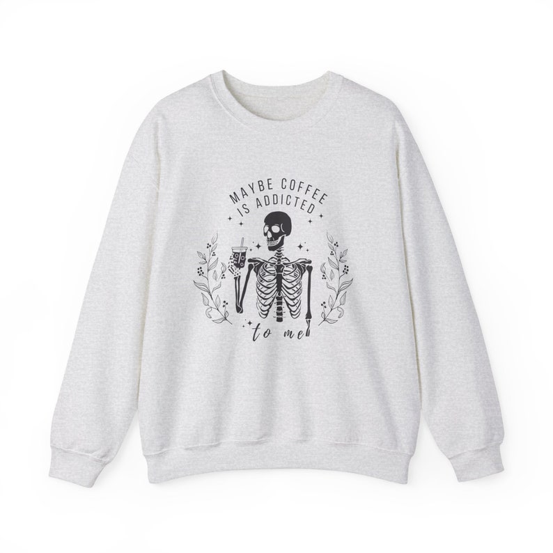 Iced Coffee Sweatshirt Maybe Coffee Is Addicted To Me Coffee Lovers Shirt Sarcastic Shirts Iced Coffee Shirt Coffee Apparel Skeleton Coffee Ash