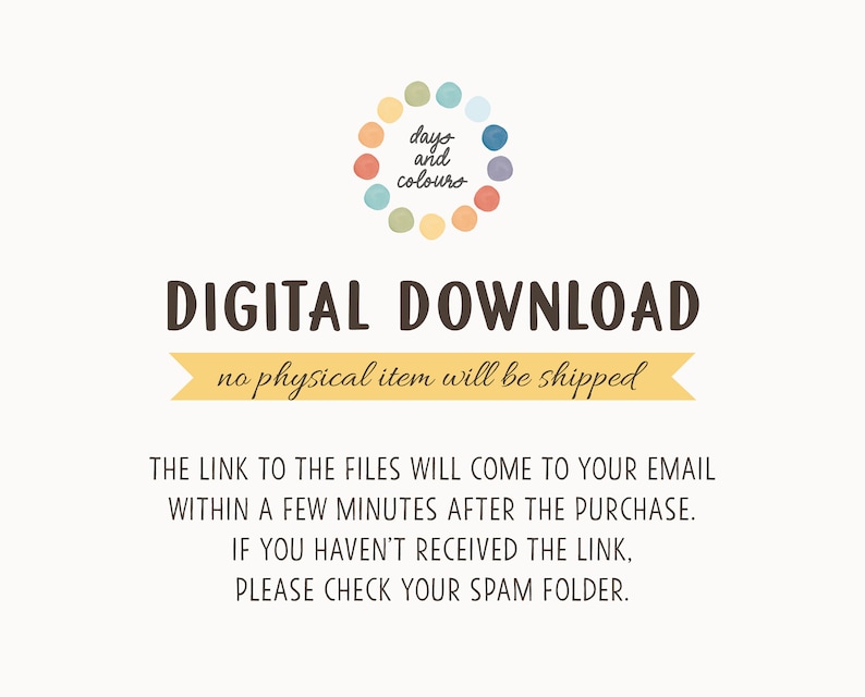 May include: Digital download graphic with the text "DIGITAL DOWNLOAD" and "no physical item will be shipped". The graphic also includes a circle of colorful dots with the text "days and colours" inside.