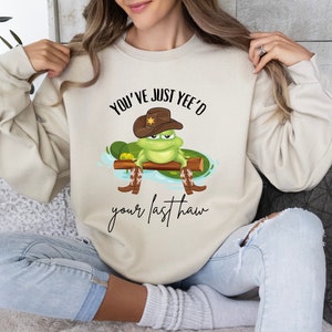 You&#39;ve Just Yee&#39;d Your Last Haw Frog Sweatshirt Frog Sweater Yeehaw Shirt Country Sweatshirt Frog Shirt Frog Gifts Frog and Toad