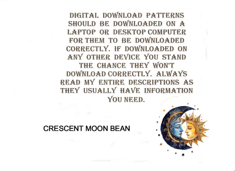 May include: White background with text that reads "DIGITAL DOWNLOAD PATTERNS SHOULD BE DOWNLOADED ON A LAPTOP OR DESKTOP COMPUTER..." and "CRESCENT MOON BEAN". An illustration of a crescent moon and sun with faces is in the lower right corner.