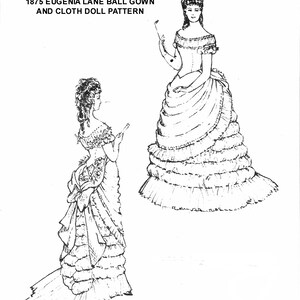 May include: Line drawing illustration of two women wearing 1875 ball gowns. The gowns are very full and have many layers of ruffles. The text "1875 EUGENIA LANE BALL GOWN AND CLOTH DOLL PATTERN" is at the top of the image.