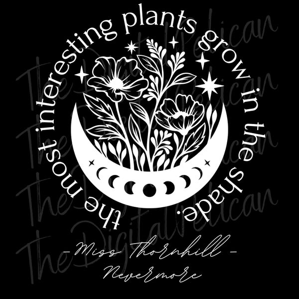 The Most Interesting Plants, Wednesday, Nevermore, 2-Digital Downloads, 1-Black background, 1-White background Shirt Design, PNG