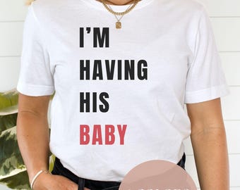 I&#39;m Having His Baby Shirt, Pregnancy Reveal Shirt, Pregnancy Announcement, Gift for Her, Gift for Wife, I&#39;m Pregnant Shirt, Pregnant Wife