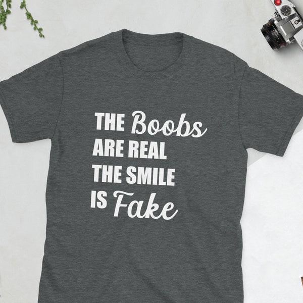 Boobs Are Real Shirt, Fake Smile T-Shirt, Funny Boob Shirt, Big Boob T-Shirt, Adult Humor Tee,