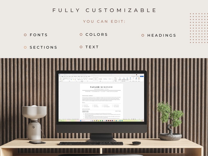 May include: A computer screen displaying a resume template with the text "TAYLOR MCKENZIE" at the top. The text "FULLY CUSTOMIZABLE" is displayed above the computer screen, with the text "YOU CAN EDIT:" below it. A list of customizable features is displayed below the text, including fonts, colors, sections, text, and headings.