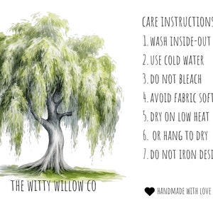 May include: Watercolor painting of a weeping willow tree with the text "The Witty Willow Co." below the tree. The text "CARE INSTRUCTIONS" is on the right side of the image with a list of instructions for caring for the product. The text "HANDMADE WITH LOVE" is below the instructions.