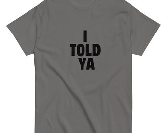 I Told Ya T-Shirt, I Told Ya Unisex Shirt