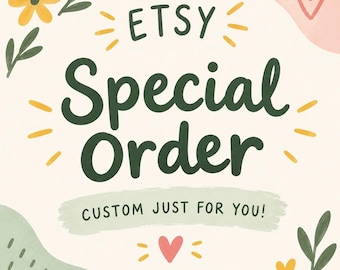 May include: A square graphic with a cream background featuring the dark green text Etsy Special Order and the smaller text CUSTOM JUST FOR YOU! The design includes yellow flowers, green leaves, and pink and yellow hearts with yellow accent marks.
