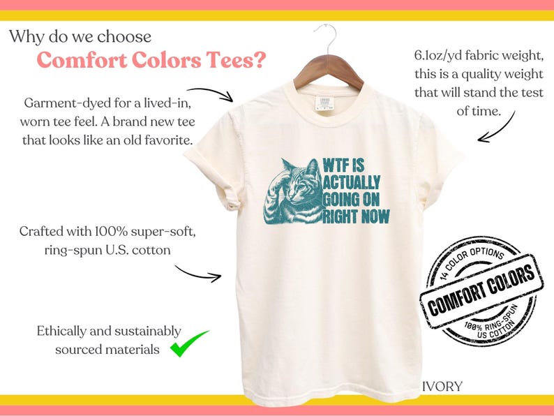May include: A white t-shirt with a teal cat graphic and the text "WTF IS ACTUALLY GOING ON RIGHT NOW". The shirt is made from 100% ring-spun US cotton and is garment-dyed for a lived-in feel. The shirt is available in 14 colors.