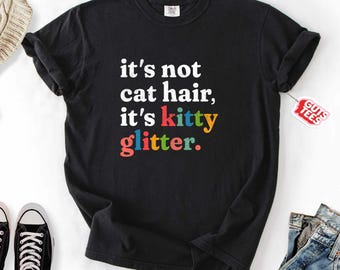 It's Not Cat Hair It's Kitty Glitter Shirt, Funny Cat T-Shirt for Her, Cat Lover Gift, Cute Cat Mom Tee, Colorful Cat Quote Shirt