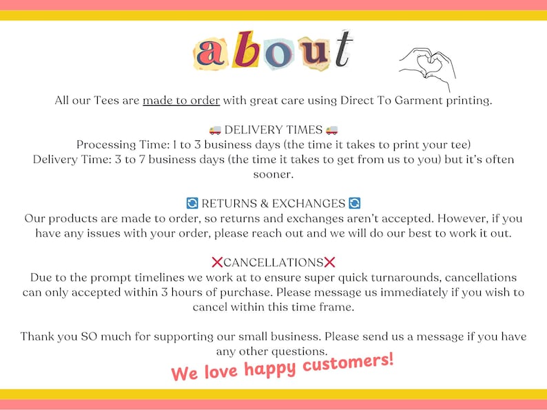 May include: A pink and yellow graphic with the word "about" in colourful letters. The text explains the shop's policies regarding delivery times, returns and exchanges, and cancellations. The text includes the following phrases: "Direct To Garment printing", "Processing Time", "Delivery Time", "Returns & Exchanges", and "Cancellations".