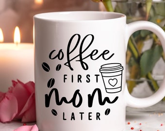 Coffee First Mom Later Mug Mom Mug Gift for Mom Best Mom Mug Mothers Day Coffee Cup Mom Gift Unique Present Mom Love Mug