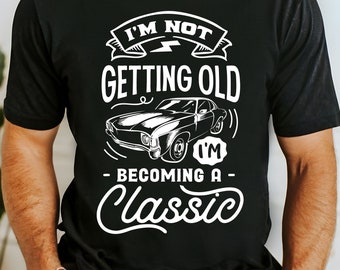 Im Not Getting Old Im Becoming Classic Funny Dad Shirt Gift for Dad Birthday Shirt for Him Funny Dad Gift Dad Birthday Gift funny Dad Gift