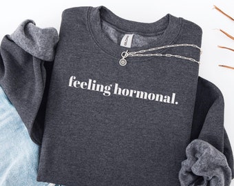 Feeling Hormonal Sweatshirt: Funny Quote Trendy Shirt