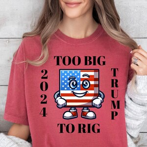 Trump Too Big To Rig T-shirt, 2024 Election voting shirt, Funny election t-shirt, Republican Vote Tee, President&#39;s Vote shirt, Patriotic tee