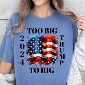 Too Big To Rig Election T-shirt, Funny Political Shirt for Trump Lover, Republican supporter Tshirt, 2024 Presidential Election, Vote Shirt