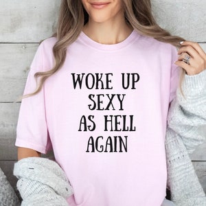 Woke up sexy T-shirt, Funny Saying Shirts, Gift For Her, Funny T Shirt, Sarcastic shirt, Sarcastic T Shirt, Comfort color shirt for Friend