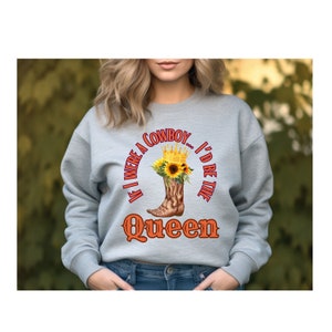If I were a Cowboy sweatshirt, Country queen shirt, Cowgirls sweatshirt, western graphic shirt, country graphic tee, cowgirl type sweatshirt