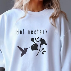 Got Nectar? Crewneck Hummingbird Sweatshirt, Hummingbird Sweatshirt, Simple Hummingbird Sweatshirt, Bird Lover Gift, Hummingbird Gift