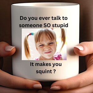 Mug-funny face. Someone so stupid, it makes you squint.  Coffee-tea- hot chocolate Gift mugs.  Coffee lovers laugh mug/cup  15oz   2 sided