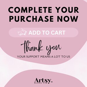 May include: Pink and white graphic with the text "COMPLETE YOUR PURCHASE NOW" and "ADD TO CART". The text "Thank you" is written in cursive. The text "YOUR SUPPORT MEANS A LOT TO US" is below the cursive text. The text "Artsy. DESIGN LAB" is at the bottom of the graphic.