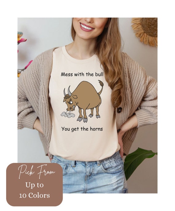 Mess With The Bull You Get The Horns Novelty Cow T-Shirt Mess With The Bull You Get The Horns Novelty Cow T-Shirt
