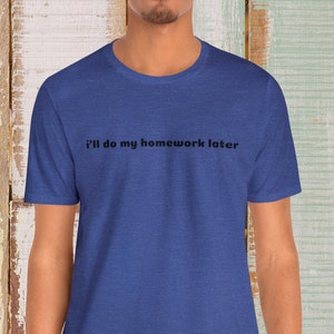 homework tee, procrastinator t-shirt, procrastination shirt, college shirt, high school shirt, funny t-shirt, gift for student