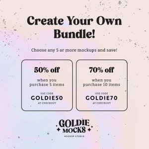 May include: A pink and white graphic with the text "Create Your Own Bundle!" and two boxes with the text "50% off when you purchase 5 items" and "70% off when you purchase 10 items". The boxes have the text "USE CODE GOLDIE50 AT CHECKOUT" and "USE CODE GOLDIE70 AT CHECKOUT". Below the boxes is the text "GOLDIE MOCKS MOCKUP STUDIO".