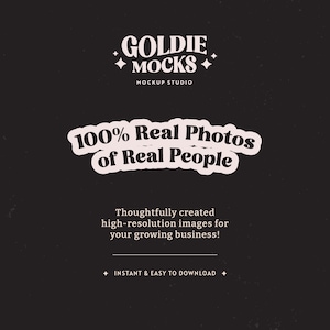 May include: A black and white graphic with the text "GOLDIE MOCKS" in a retro font. The text "MOCKUP STUDIO" is below the main text. The text "100% Real Photos of Real People" is in a white rounded rectangle. The text "Thoughtfully created high-resolution images for your growing business!" is below the rectangle. The text "INSTANT & EASY TO DOWNLOAD" is at the bottom of the graphic.