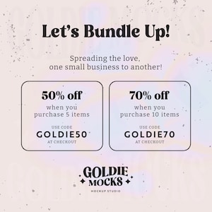 May include: A pink and white graphic with the text "Let's Bundle Up!" and "Spreading the love, one small business to another!"  Two white squares with black borders contain the text "50% off when you purchase 5 items USE CODE GOLDIE50 AT CHECKOUT" and "70% off when you purchase 10 items USE CODE GOLDIE70 AT CHECKOUT". Below the squares is the text "GOLDIE MOCKS MOCKUP STUDIO".