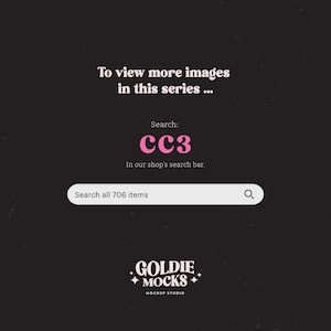 May include: A black and white graphic with pink text that says "To view more images in this series... Search: CC3 In our shop's search bar. Search all 706 items" and a logo that says "GOLDIE MOCKS MOCKUP STUDIO".
