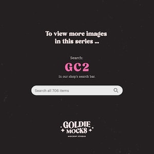 May include: A black and white graphic with the text "To view more images in this series... Search: GC2 In our shop's search bar. Search all 706 items" and a search bar with a magnifying glass icon. The text "GOLDIE MOCKS MOCKUP STUDIO" is at the bottom of the graphic.