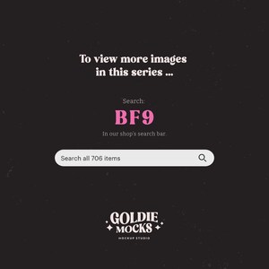 May include: A black and white graphic with pink text that says "To view more images in this series... Search: BF9 In our shop's search bar. Search all 706 items" and a search bar with a magnifying glass icon. Below the search bar is a logo that says "GOLDIE MOCKS MOCKUP STUDIO".