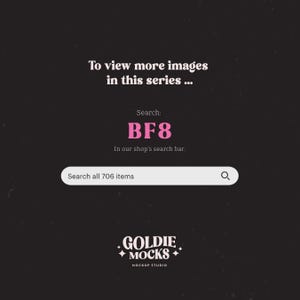 May include: A black and white graphic with pink text that says "To view more images in this series... Search: BF8 In our shop's search bar. Search all 706 items" and a search bar with a magnifying glass icon. Below the search bar is a logo that says "GOLDIE MOCKS MOCKUP STUDIO".