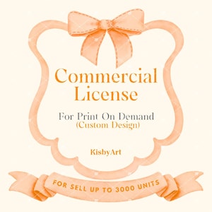 May include: A peach-colored graphic with a bow and a banner. The graphic says "Commercial License" and "For Print On Demand (Custom Design)". It also says "KisbyArt" and "FOR SELL UP TO 3000 UNITS".