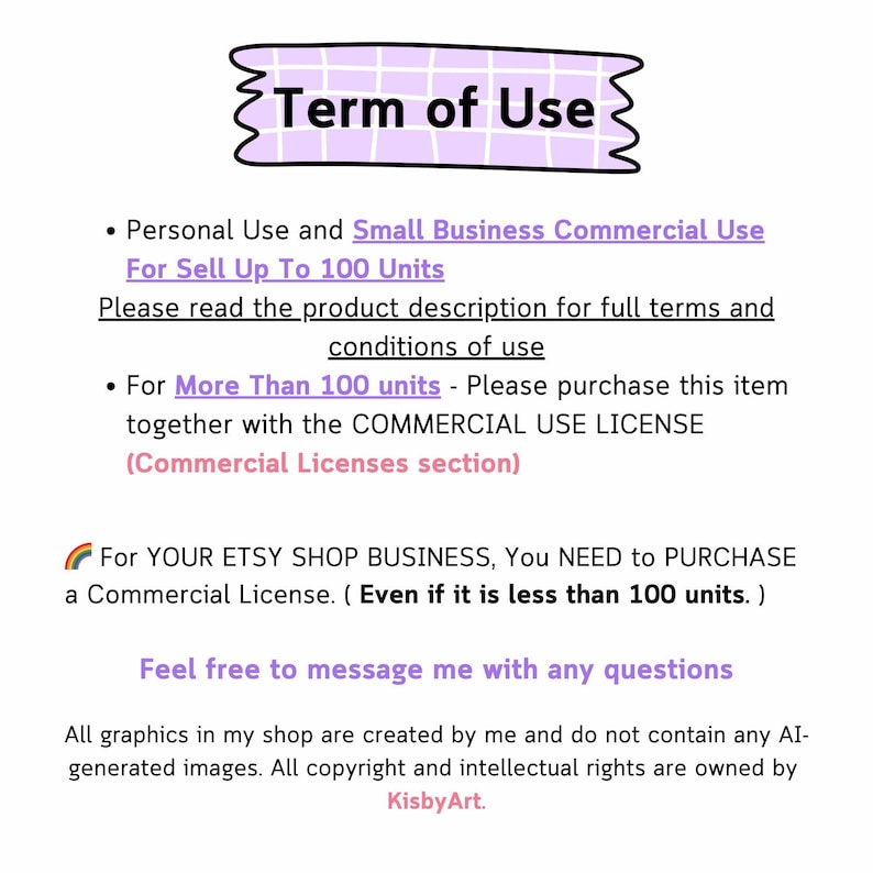 May include: A digital graphic with the text "Term of Use" in a purple banner. The text details personal and commercial use terms, including the need for a commercial license for Etsy shop businesses and for over 100 units. The graphic is signed by KisbyArt.