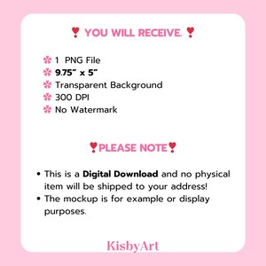 May include: A digital file information card with a pink border and white background. Text includes: YOU WILL RECEIVE, 1 PNG File, 9.75 inches by 5 inches, Transparent Background, 300 DPI, No Watermark, PLEASE NOTE, This is a Digital Download, and KisbyArt.