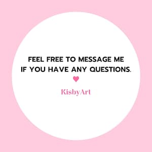 May include: A pink and white graphic with the text "FEEL FREE TO MESSAGE ME IF YOU HAVE ANY QUESTIONS." A pink heart is below the text, with the name "KisbyArt" in pink below the heart.