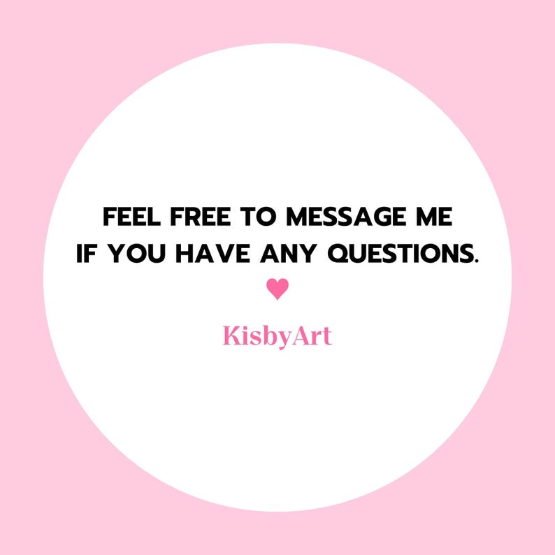 May include: A pink and white graphic with the text "FEEL FREE TO MESSAGE ME IF YOU HAVE ANY QUESTIONS." A pink heart is below the text, with the name "KisbyArt" in pink below the heart.