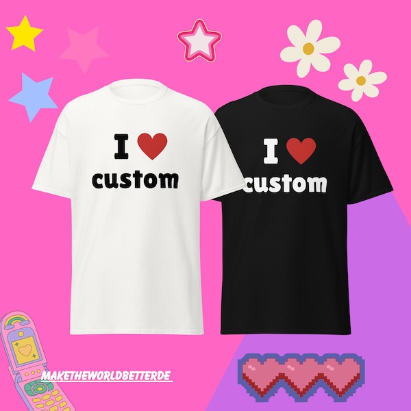 Custom Text Shirt, Personalisiertes Tshirt, I Heart Custom Shirt, Geschenk für sie, Y2K Baby Tee, 90s Style Tee I Love Custom T-shirt Unisex