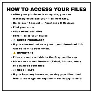 May include: A white informational graphic with black text titled HOW TO ACCESS YOUR FILES. It provides instructions for downloading digital purchases from Etsy, including steps for account holders, guest checkout, mobile app limitations, and support contact.