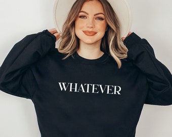 Whatever Sweatshirt, Whatever sweater For Men And Women, Whatever hoodie, Casual Attitude Tee, Nonchalant Shirt, Easygoing Graphic Top