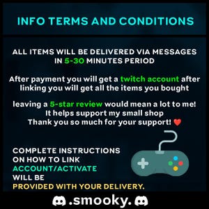 May include: A dark informational graphic with light blue and green text titled INFO TERMS AND CONDITIONS. It explains delivery via messages in 5-30 minutes, twitch account linking, 5-star review requests, and instructions for account activation with a game controller icon.