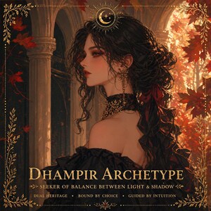 May include: An artistic illustration of a woman with long, dark hair and elaborate jewelry. The image features the text "DHAMPIR ARCHETYPE" and "SEEKER OF BALANCE BETWEEN LIGHT & SHADOW". The color palette includes shades of black, red, and gold, with a gothic aesthetic.