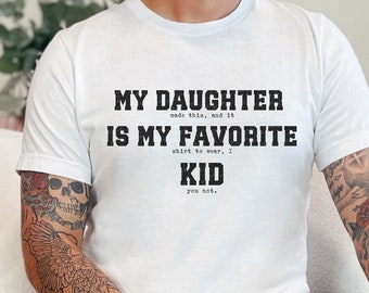 Father&#39;s Day Dad Shirt, My Daughter is my Favorite Kid t-shirt, My daughter made this, and it is my favorite shirt to wear, I kid you not,