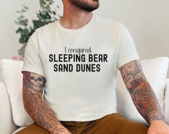 Sleeping Bear Sand Dunes T-Shirt, I conqured Tee, Shirt for people who have climbed Sleeping Bear in Empire, MI, Gift for dune climber