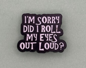 Frecher Emaille Pin: Tut mir leid, Did I Roll My Eyes Too Loud?