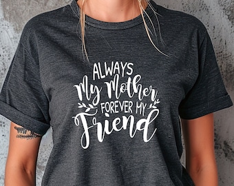 Always My Mother Forever My Friend T-Shirt,  Mother's Day Gift, Mum Tshirt, Mummy Tee, Gift for Mum, Mama Love Tshirt, Christmas Gift (90)