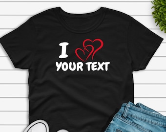 Personalised I Love T-Shirt, Custom I Heart Tshirt,  Love Your Text Tee, Valentine T-shirt,I Love You Tshirt, Gift for Her, Him (28)